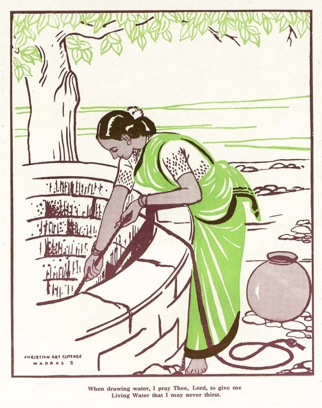"When drawing water, I pray thee, Lord, to give me Living Water that I may never thirst." For several decades in the 20th century, the Christian Home Committee of the National Christian Council of India was devoted to strengthening the Christian ideas of family life among believers of the subcontinent. Beginning in the early 1940s and influenced by a similar program in China, the committee sponsored an annual, week-long Christian Home Festival. Among other activities, the committee distributed simple and colorful handbills and posters that could be hung around the home and church for daily worship and Bible study. None of the handbills are dated but were likely printed between the 1940s to the 1960s.