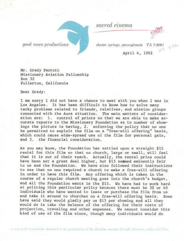 Letter from Irvin S. Yeaworth of Sacred Cinema to Grady Parrott of Mission Aviation Fellowship, April 1962. Yeaworth discusses the original distribution agreement for the <i>Through Gates of Splendor</i> film, which included a direct $15.00 rental fee and no requirements for "free-will" offerings at showings. This discussion of the original agreement was in the context of making an exception for Mission Aviation Fellowship, which had asked to distribute the film amongst its MAF branches and missionaries without having to first go through Sacred Cinema. 