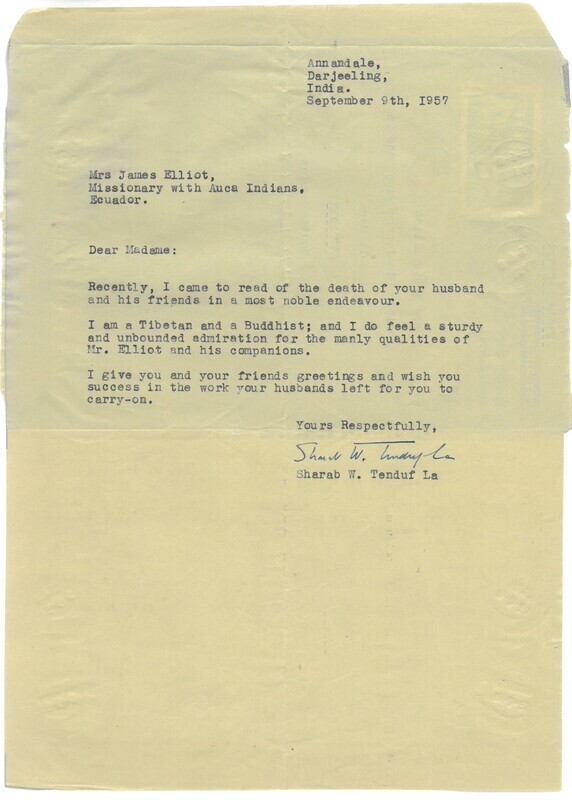 Brief letter from Sharab W. Tenduf La, a Tibetan Buddhist living in India, to Elisabeth Elliot, September 1957. Tenduf La writes that he read of the death of Jim Elliot and felt "a sturdy and unbounded admiration for the manly qualities of Mr. Elliot and his companions." While of special interest to Christian and evangelical communities, especially in the United States, <i>Through Gates of Splendor</i> was printed and sold world-wide. 