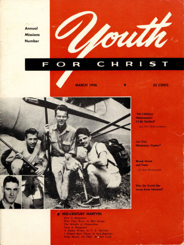 Magazine issue of <i>Youth for Christ</i>, March 1956. The magazine was a publication of Youth for Christ, an organization that worked with teenagers in the United States and elsewhere. This issue was the annual issue that focused on mission activity around the world, partly to encourage readers to consider becoming missionaries. Articles about the Ecuador incident included: “Mid-Century Martyrs,” “Who They Were,” “The Months of Preparation,” “Since It Happened,” “A Father Writes,” (by T. E. McCully), “I Helped Bury Them,” and “What Means All This?”
