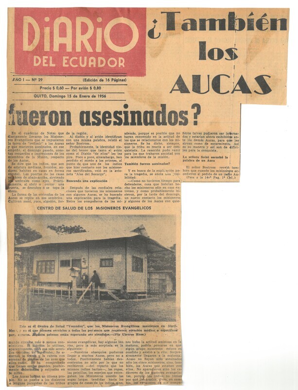 Newspaper article from the Spanish language newspaper <i>Diario del Ecuador</i>, January 15, 1956. Titled "¿También los Aucas fueron asesinados?" (Were the Aucas also killed?) the article explores possible explanations for the clash between the missionaries and Waorani. It questions whether the gifts dropped by the missionaries prior to contact may have contributed to the violence or whether the killings resulted from disputing factions, in which the three members of the first "friendly" Waorani group may also have been killed alongside the missionaries.