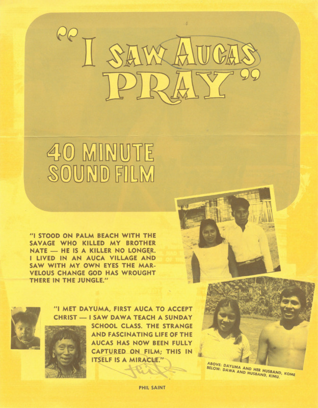 Four page promotional brochure with photo-illustrations for Kent Films, Inc.'s film production <i>I Saw Aucas Pray</i> (1963), which featured film of the Waorani community at Tewæno and narration from Phil and Rachel Saint. Sponsored by Wycliffe Bible Translators, it was available for rental by churches and other Christian groups for $48.00.