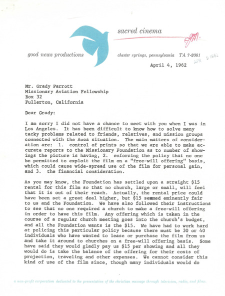 Letter from Irvin S. Yeaworth of Sacred Cinema to Grady Parrott of Mission Aviation Fellowship, April 1962. Yeaworth discusses the original distribution agreement for the <i>Through Gates of Splendor</i> film, which included a direct $15.00 rental fee and no requirements for "free-will" offerings at showings. This discussion of the original agreement was in the context of making an exception for Mission Aviation Fellowship, which had asked to distribute the film amongst its MAF branches and missionaries without having to first go through Sacred Cinema. 