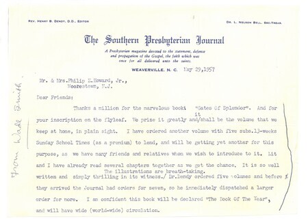 Letter from L. Nelson Bell to Mr. and Mrs. Philip Howard, the parents of Elisabeth Elliot. Bell was the secretary-treasurer for the <i>Southern Presbyterian Journal</i>,﻿ as well as an executive editor for <i>Christianity Today</i>, which he helped start with his son-in-law, Billy Graham. In the letter, Bell thanks the Howards for sending a copy of <i>Through Gates of Splendor</i>, adding that he plans to purchase several copies for friends.